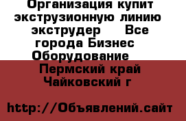 Организация купит экструзионную линию (экструдер). - Все города Бизнес » Оборудование   . Пермский край,Чайковский г.